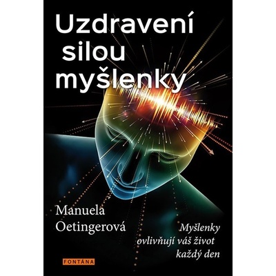 Uzdravení silou myšlenky - Myšlenky ovlivňují váš život každý den - Manuela Oetinger