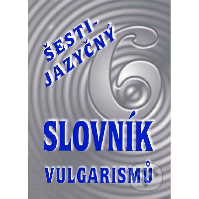 ŠESTIJAZYČNÝ SLOVNÍK VULGARISMŮ - Kryštof Bajger