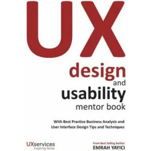 UX Design and Usability Mentor Book: With Best Practice Business Analysis and User Interface Design Tips and Techniques | Emrah Yayici (ISBN: 9786058603721)