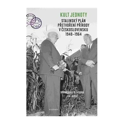 Kult jednoty: stalinský plán přetvoření přírody v Československu 1948 - 1964 - Doubravka Olšáková