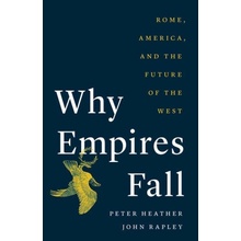 Why Empires Fall: Rome, America, and the Future of the West Heather Peter