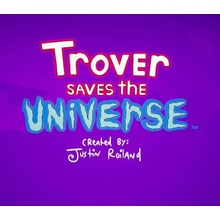 Trover Saves the Universe
