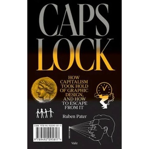 Caps Lock: How Capitalism Took Hold of Graphic Design, and How to Escape from It (ISBN: 9789492095817)