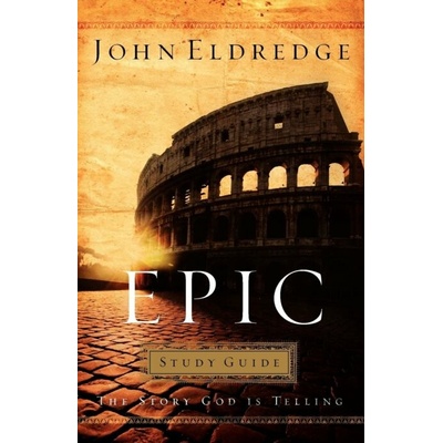 Epic: Study Guide - John Eldredge