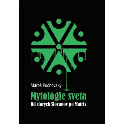 Mytológie sveta - Od starých Slovanov po Matrix - Maroš Puchovský