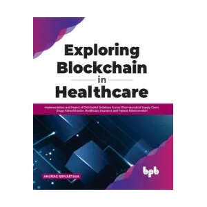 Exploring Blockchain in Healthcare | Anurag Srivastava (ISBN: 9789355510204)