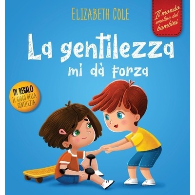 La gentilezza mi d forza: Libro illustrato sulla magia della gentilezza, dell'empatia e del rispetto Il mondo delle emozioni dei bambini Cole Elizabeth