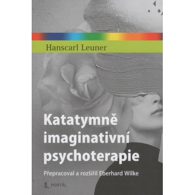 Katatymně imaginativní psychoterapie - Hanscarl Leuner; Eberhard Wilke