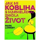 Jak mi kobliha s marmeládou zničila život - Mark Lowery