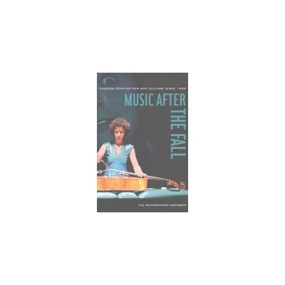 Music After the Fall: Modern Composition and Culture Since 1989 (Rutherford-Johnson Tim)