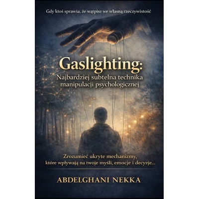 Gaslighting. Najbardziej Subtelna Technika Manipulacji Psychologicznej