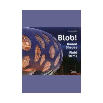 Blob!: Round Shapes, Fluid Forms - Architectur- Chris van Uffelen