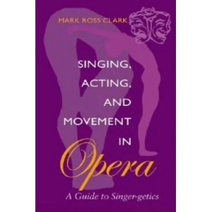 Singing, Acting, and Movement in Opera | Mark Clark (2008)