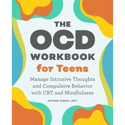 The Ocd Workbook for Teens: Manage Intrusive Thoughts and Compulsive Behavior with CBT and Mindfulness (Bishop Anthony)
