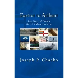 Foxtrot to Arihant: The Story of Indian Navy's Submarine Arm | Joseph P Chacko, Vadm Sushil K N (ISBN: 9788193005552)
