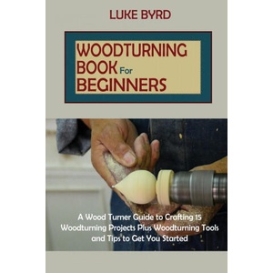 Woodturning Book for Beginners | Luke Byrd (ISBN: 9781952597589)