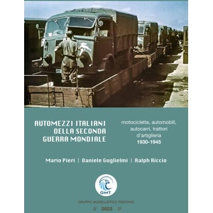 Automezzi italiani della Seconda Guerra Mondiale. Motociclette, automobili, autocarri, trattori d’artiglieria 1930-1945 | Mario Pieri, Daniele Guglielmi, Ralph Riccio (2023)