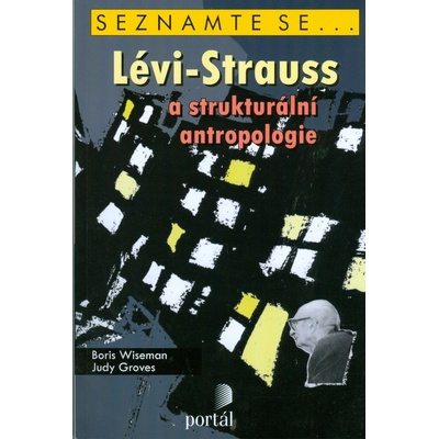 Lévi-Strauss a strukturální antropologie - Boris Wiseman; Judy Growes