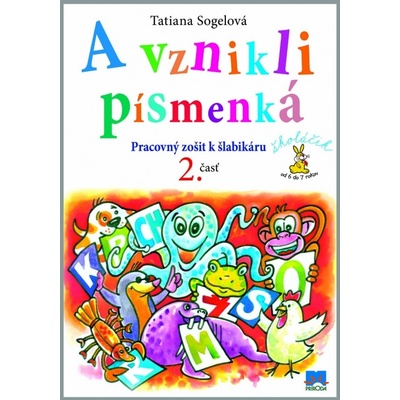 A vznikli písmenká Pracovný zošit k šlabikáru - 2. časť - Sogelová Tatiana