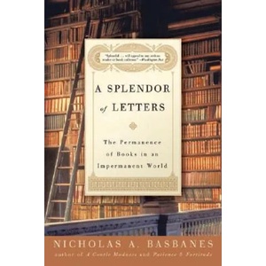 A Splendor of Letters: The Permanence of Books in an Impermanent World | Nicholas A. Basbanes (ISBN: 9780060580803)