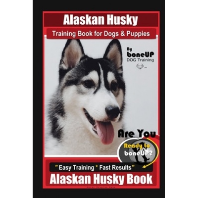 Alaskan Husky Training Book for Dogs & Puppies By BoneUP DOG Training, Are You Ready to Bone Up? Easy Training * Fast Results, Alaskan Husky Book Karen Douglas Kane – Hledejceny.cz