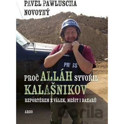 Proč Alláh stvořil kalašnikov - Reportérem z válek, mešit i bazarů - Pavel Pawluscha Novotný