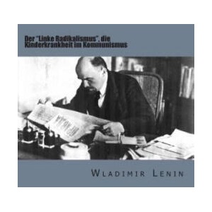Der "Linke Radikalismus, " Die Kinderkrankheit Im Kommunismus | Wladimir Lenin, Leo Trotzki (2014)
