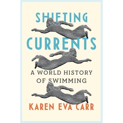 Shifting Currents: A World History of Swimming Carr Karen Eva