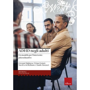 ADHD negli adulti. Un modello per l’intervento psicoeducativo | Giovanni Migliarese, Viviana Venturi, Yacob Levin Reibman, Claudio Mencacci (ISBN: 9788859030294)