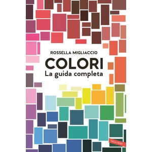 Colori. La guida completa | Rossella Migliaccio (2022)