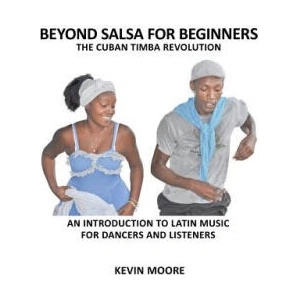 Beyond Salsa for Beginners: The Cuban Timba Revolution: An Introduction to Latin Music for Dancers and Listeners | Kevin Moore (ISBN: 9781480160934)