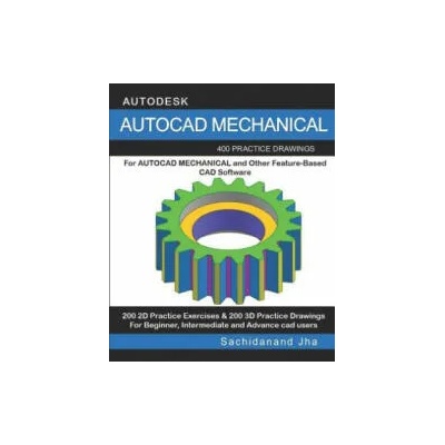AutoCAD Mechanical: 400 Practice Drawings For AUTOCAD MECHANICAL and Other Feature-Based 3D Modeling Software | Sachidanand Jha