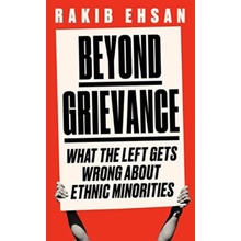 Beyond Grievance - What the Left Gets Wrong about Ethnic Minorities - Ehsan Rakib