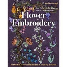 Foolproof Flower Embroidery: 80 Stitches & 400 Combinations in a Variety of Fibers; Add Texture, Color & Sparkle to Your Organic Garden Clouston JenniferPaperback