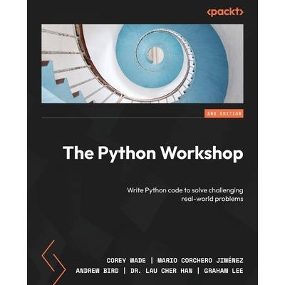 The Python Workshop - Second Edition: Write Python code to solve challenging real-world problems Wade Corey