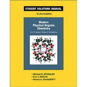 Student Solutions Manual for Modern Physical Organic Chemistry | Michael B. Sponsler, Eric V. Anslyn, Dennis A. Dougherty (2007)