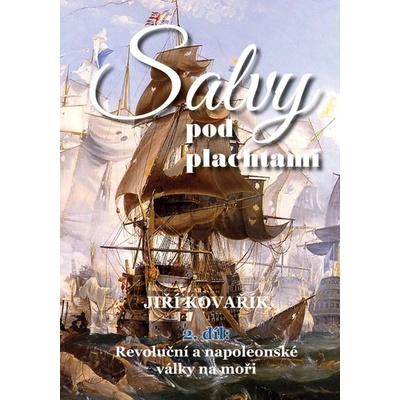 Salvy pod plachtami 2. díl - Revoluční a napoleonské války na moři - Kovařík Jiří