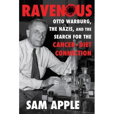 Ravenous: Otto Warburg, the Nazis, and the Search for the Cancer-Diet Connection Apple Sam