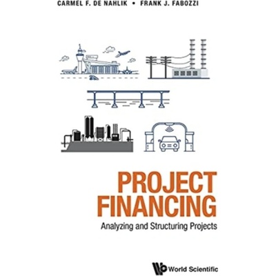 Project Financing: Analyzing And Structuring Projects - De Nahlik, Carmel (Warwick Univ, Uk) a Fabozzi, Frank J (Johns Hopkins University, Usa)