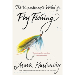 The Unreasonable Virtue of Fly Fishing | KURLANSKY MARK (ISBN: 9781635578751)