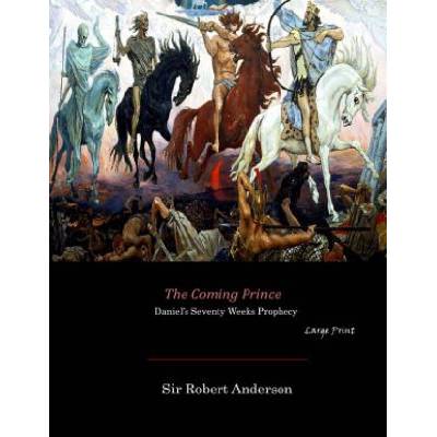 The Coming Prince: Daniel's Seventy Weeks Prophecy (Large Print) | Sir Robert Anderson