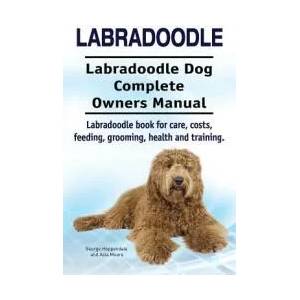 Labradoodle. Labradoodle Dog Complete Owners Manual. Labradoodle book for care, costs, feeding, grooming, health and training. | George Hoppendale, Asia Moore (ISBN: 9781910941492)