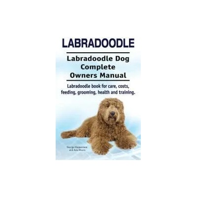 Labradoodle. Labradoodle Dog Complete Owners Manual. Labradoodle book for care, costs, feeding, grooming, health and training. | George Hoppendale, Asia Moore