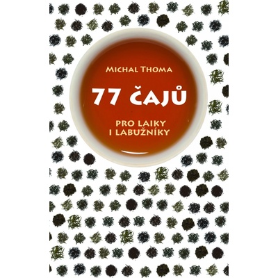 77 čajů pro čajové laiky i labužníky Michal Thoma