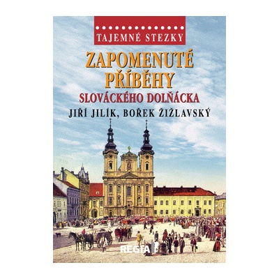 Tajemné stezky Zapomenuté příběhy slováckého Dolňácka - Jilík Jiří Žižlavský Bořek