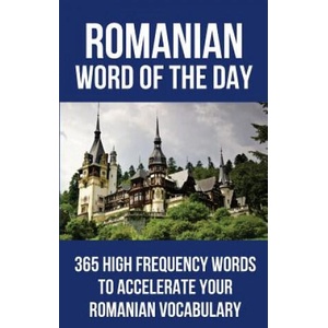 Romanian Word of the Day: 365 High Frequency Words to Accelerate Your Romanian Vocabulary | Word of the Day (ISBN: 9781973191100)