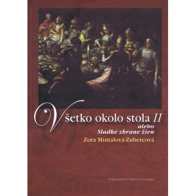 Všetko okolo stola II alebo Sladké zbrane žien - Zora Mintalová-Zubercová