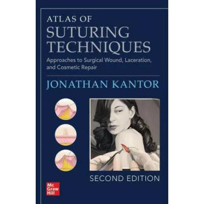 Atlas of Suturing Techniques: Approaches to Surgical Wound, Laceration, and Cosmetic Repair, Second Edition | Kantor, Jonathan