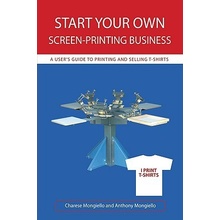 Start Your Own Screen-Printing Business: A User's Guide to Printing and Selling T-Shirts Mongiello CharesePaperback