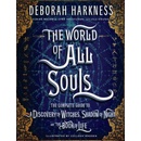 The World of All Souls: The Complete Guide to a Discovery of Witches, Shadow of Night, and the Book of Life Harkness DeborahPevná vazba